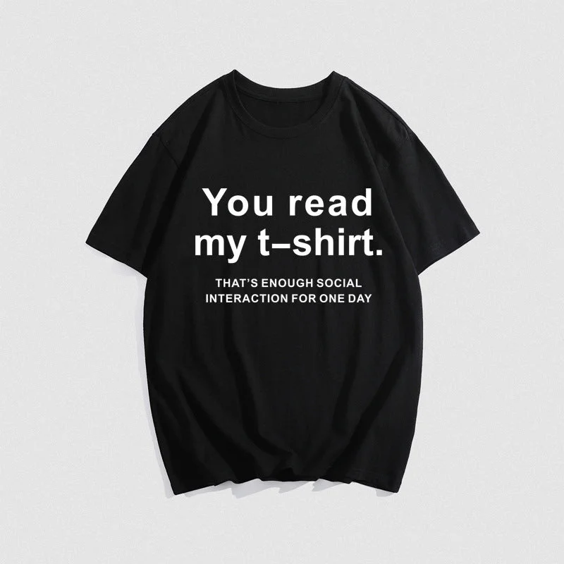 You Read My T-Shirt! That's Enough Social Interaction For One Day! T-Shirt-- Iron Safe Non-Iron Wrinkle Free